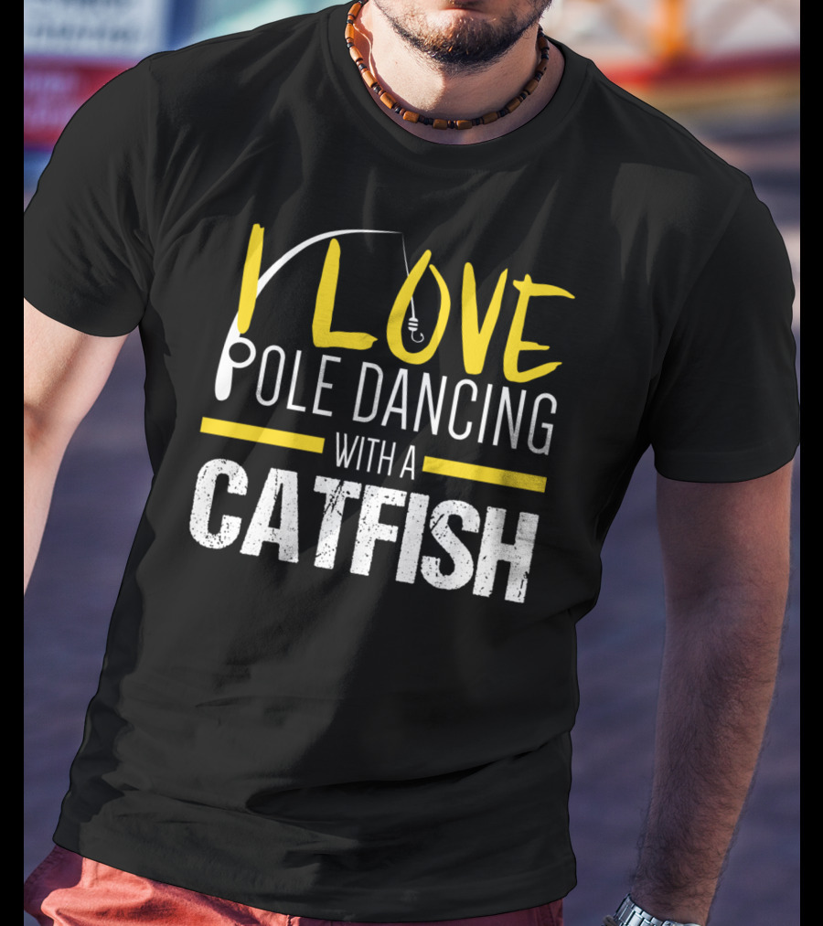 I Love Pole Dancing With A Catfish T-Shirt