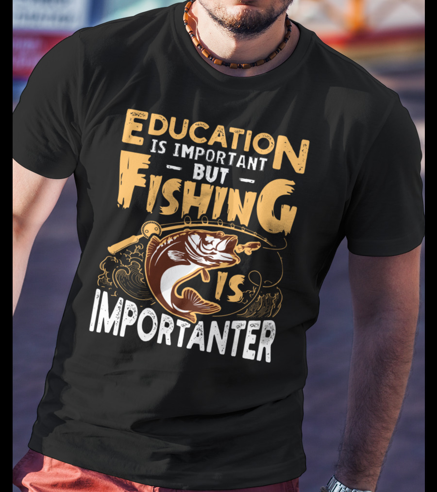 Education Is Important But Fishing Is Importanter Bass With Fishing Rod T-Shirt