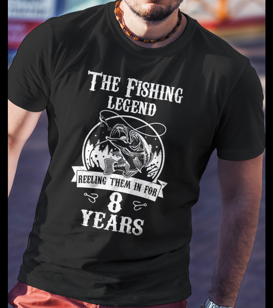 The Fishing Legend Reeling Them In For 8 Years T-Shirt