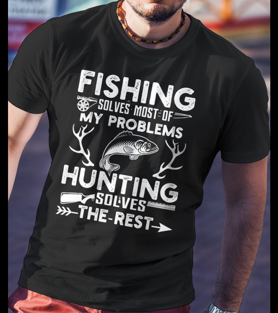 Fishing Solves Most Of My Problems Hunting Solves The Rest Fish Antlers Rifle Arrows T-Shirt