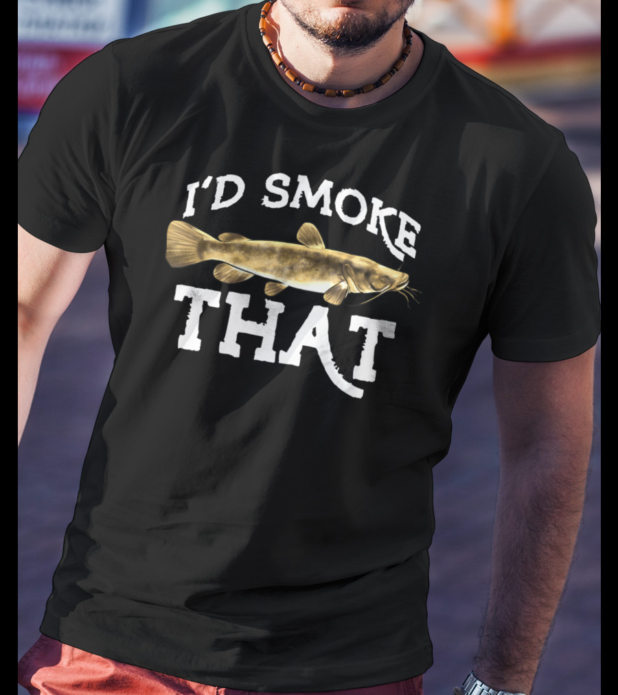I'd Smoke That Flathead Catfish Fishing Freshwater Fish T-Shirt