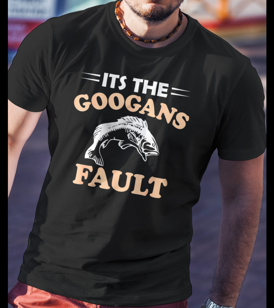 Its The Googans Fault Fishing T-Shirt
