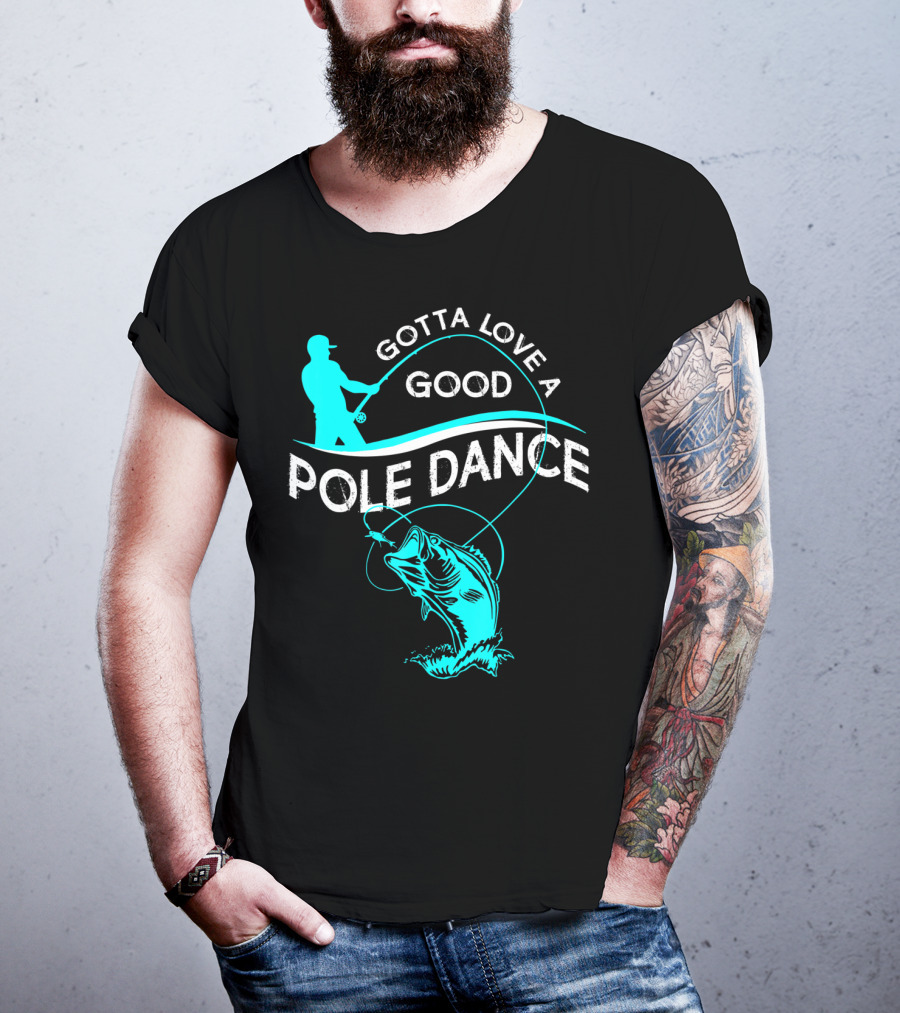 Gotta Love A Good Pole Dance Fishing Fisherman Catch T-Shirt