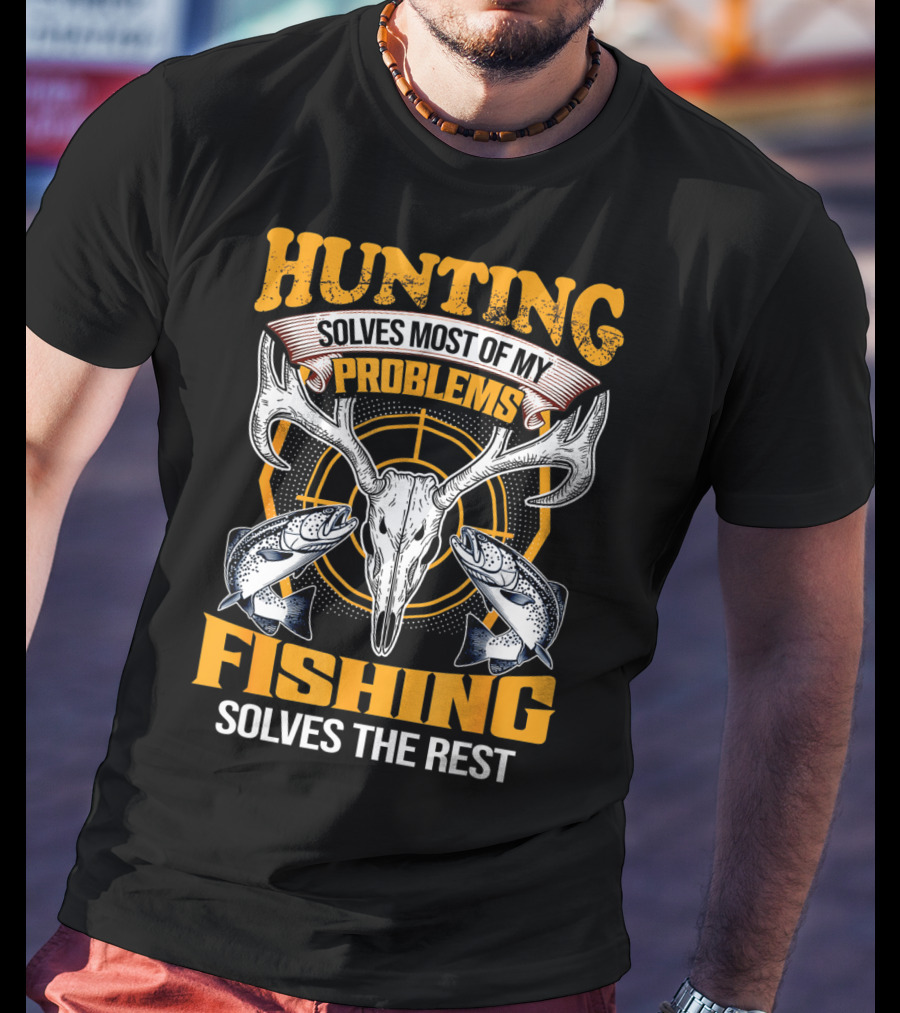 Hunting Solves Most Of My Problems Fishing Solves The Rest Deer Skull And Fish T-Shirt