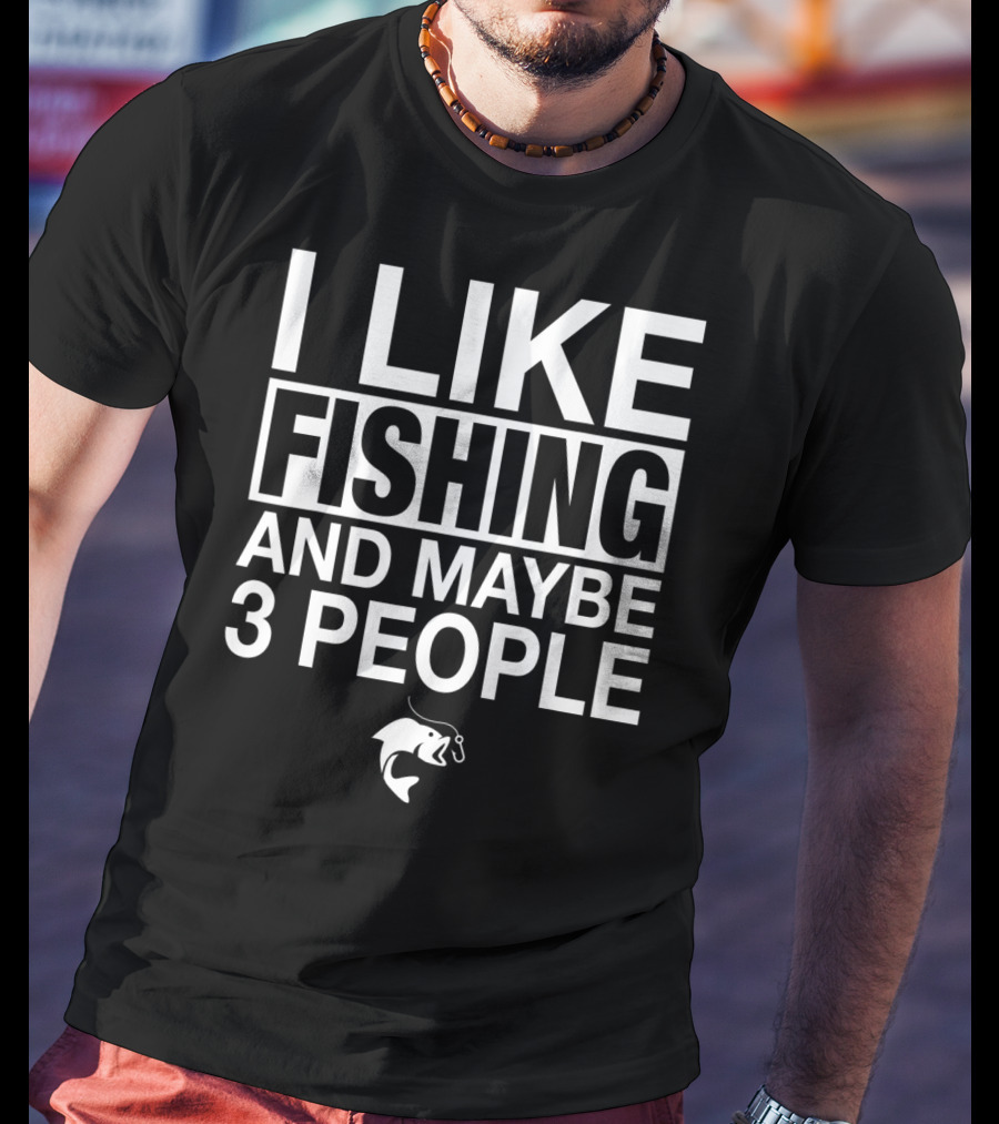I Like Fishing And Maybe 3 People Funny Fishing Fish Hook T-Shirt