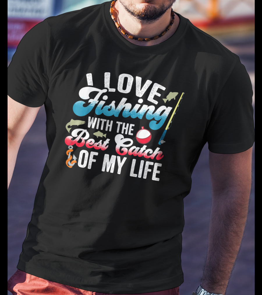 I Love Fishing With The Best Catch Of My Life T-Shirt