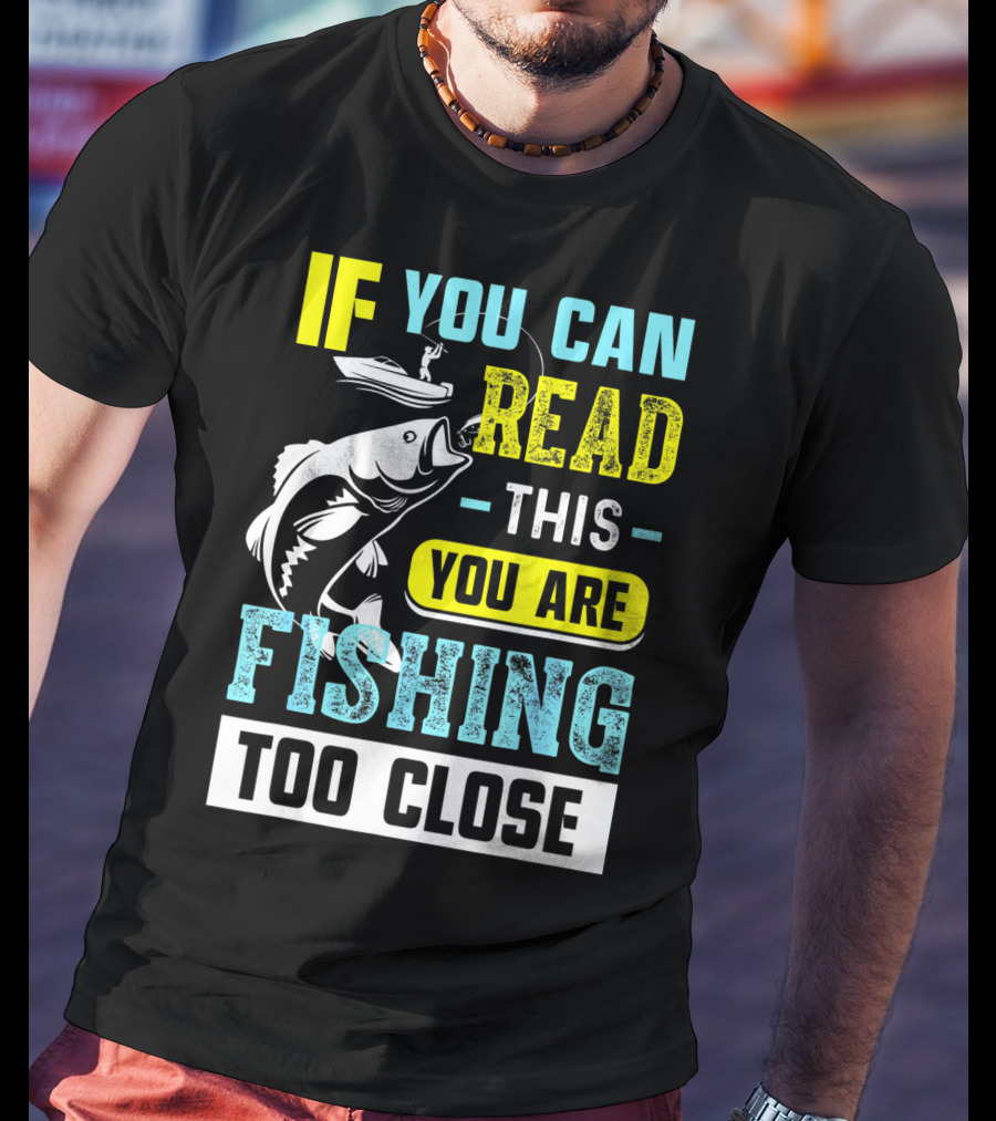 Fishing Alert: If You Can Read This You Are Too Close T-Shirt