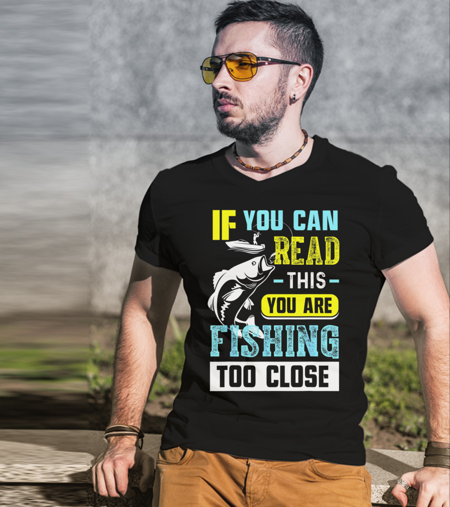 Fishing Alert: If You Can Read This You Are Too Close T-Shirt