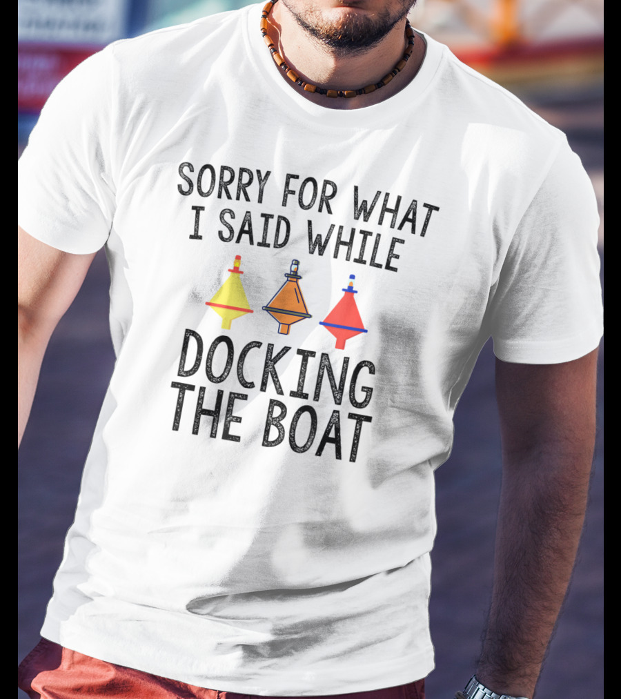 Sorry For What I Said While Docking The Boat Buoy Trio T-Shirt