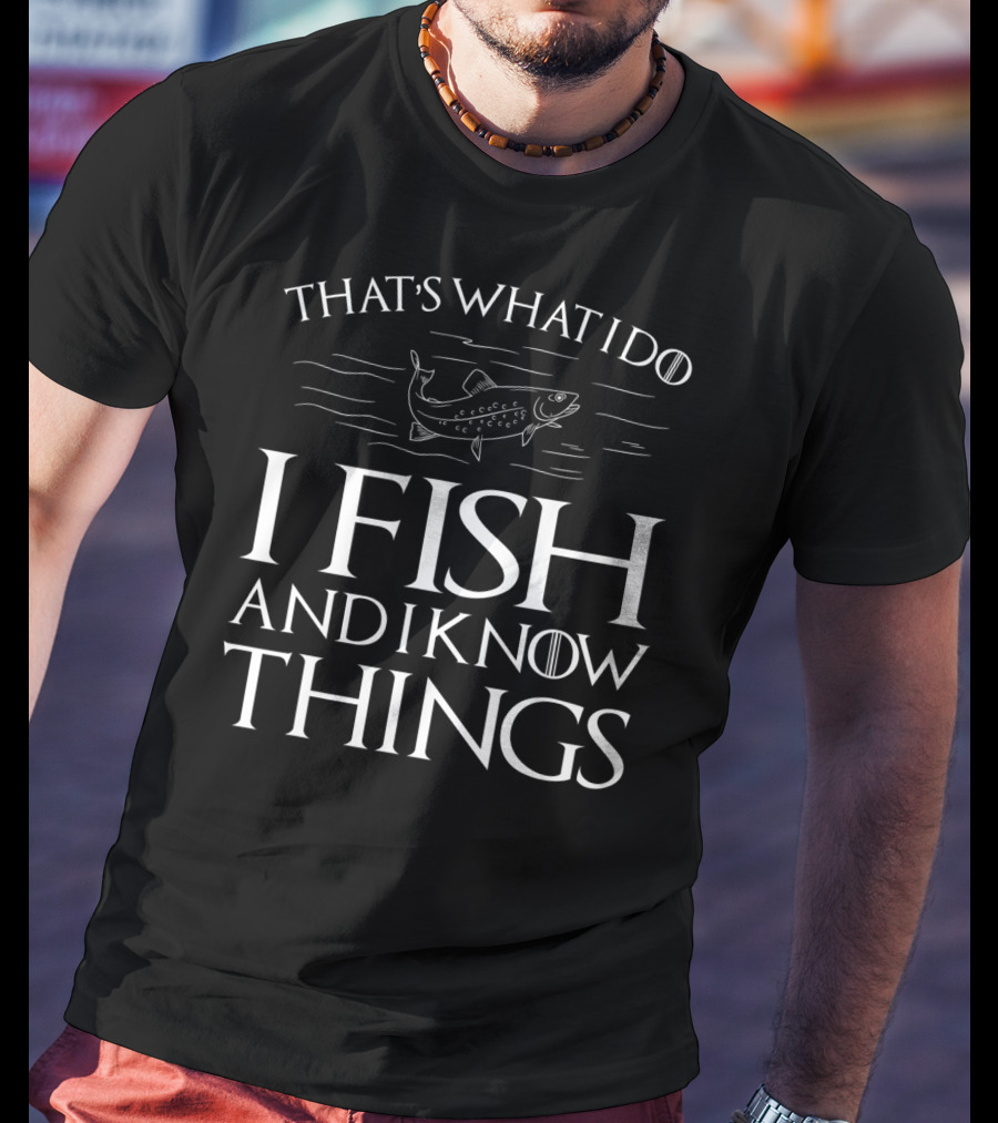 That's What I Do I Fish And I Know Things Fishing T-Shirt