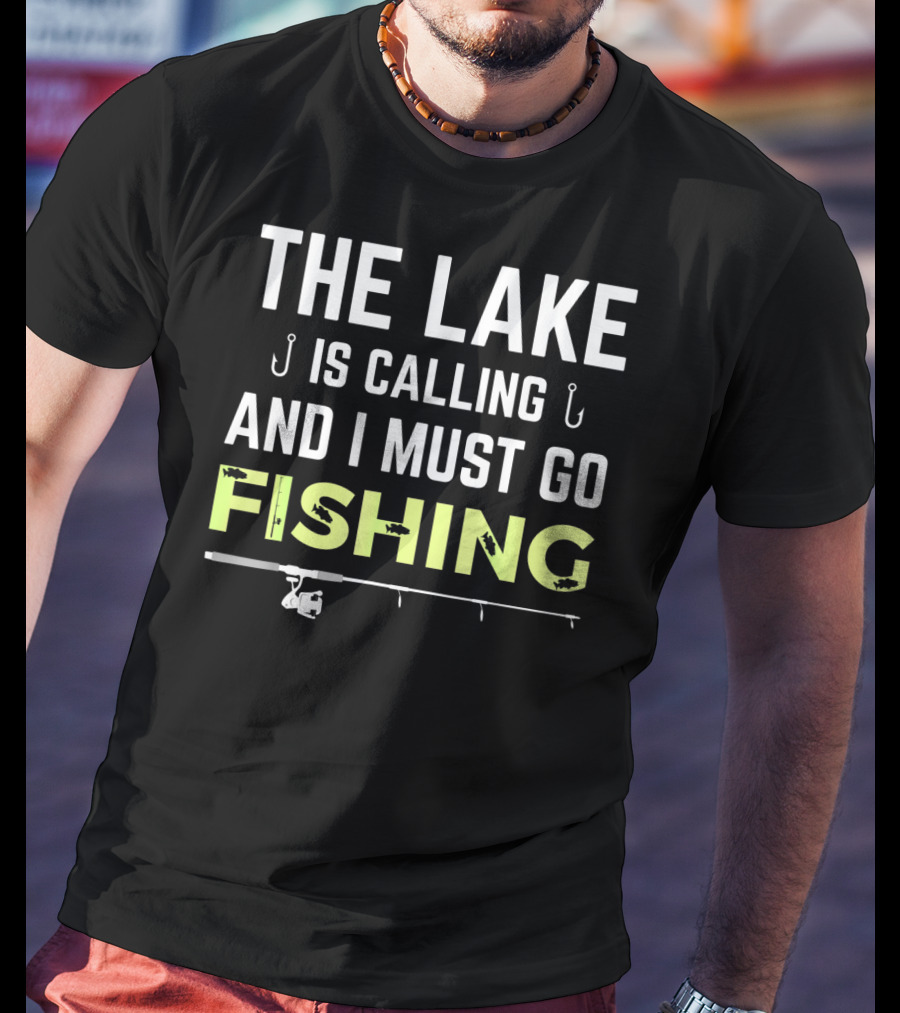 The Lake Is Calling And I Must Go Fishing Rod Hooks T-Shirt