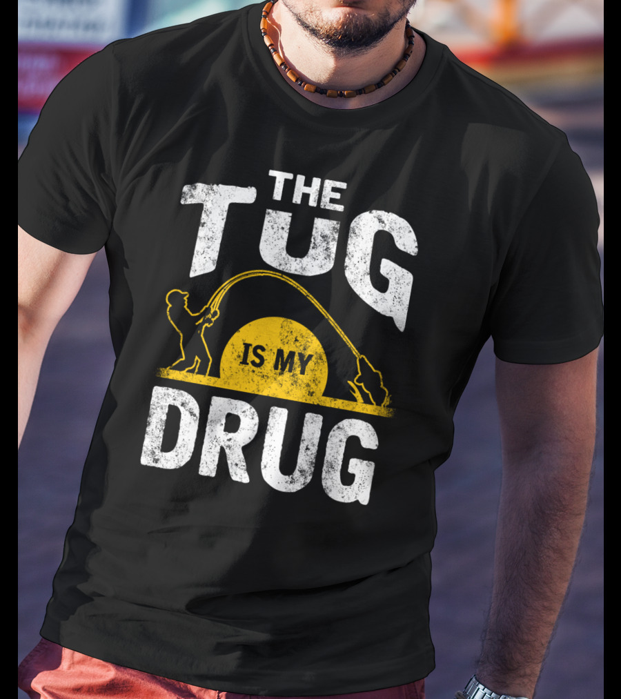 The Tug Is My Drug Fishing Enthusiast Humor T-Shirt