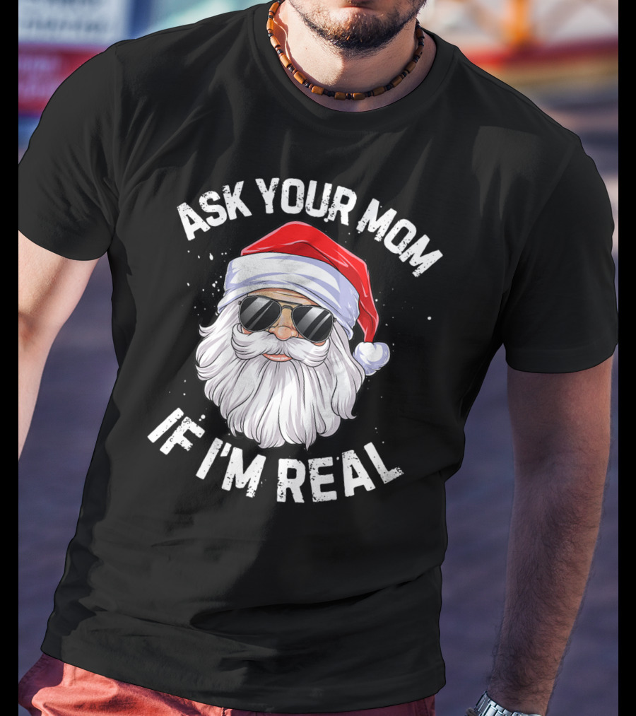 Ask Your Mom If I'm Real Christmas Santa In Sunglasses T-Shirt