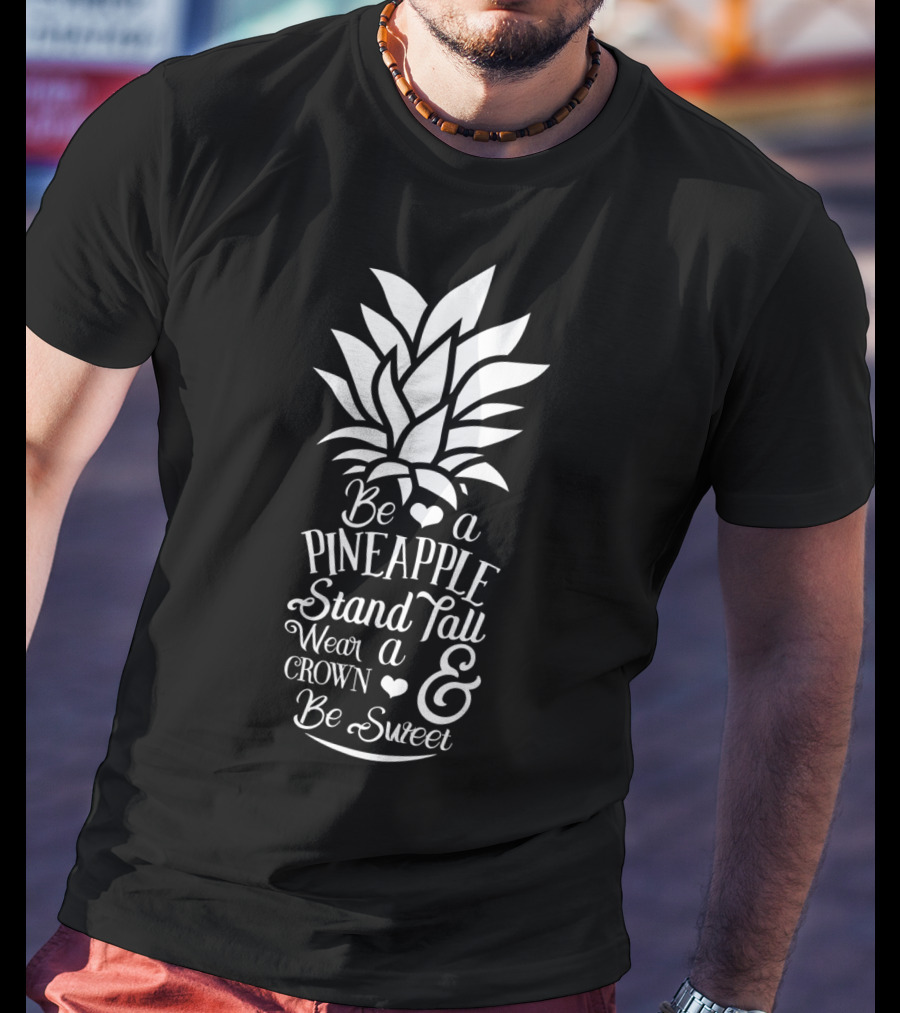 Be A Pineapple Stand Tall Wear A Crown And Be Sweet T-Shirt