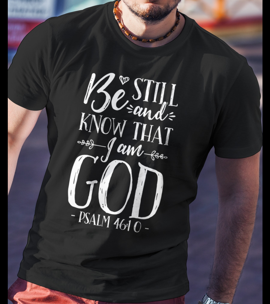 Be Still And Know That I Am God Psalm 46:10 Christian Jesus T-Shirt