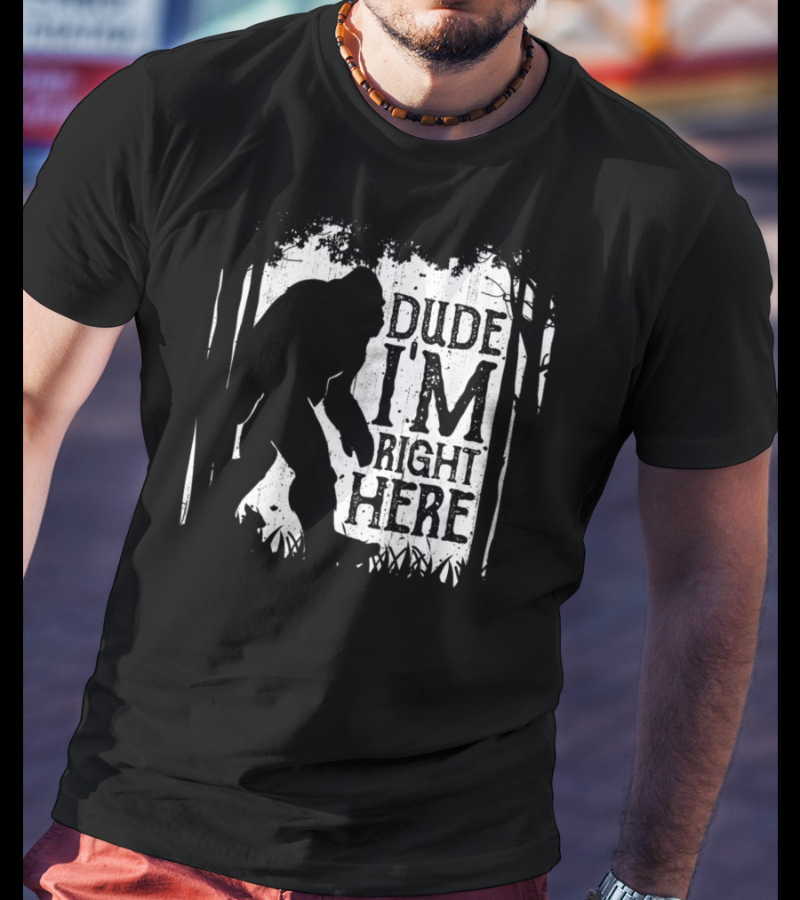 Bigfoot Sasquatch Dude I'm Right Here Forest T-Shirt