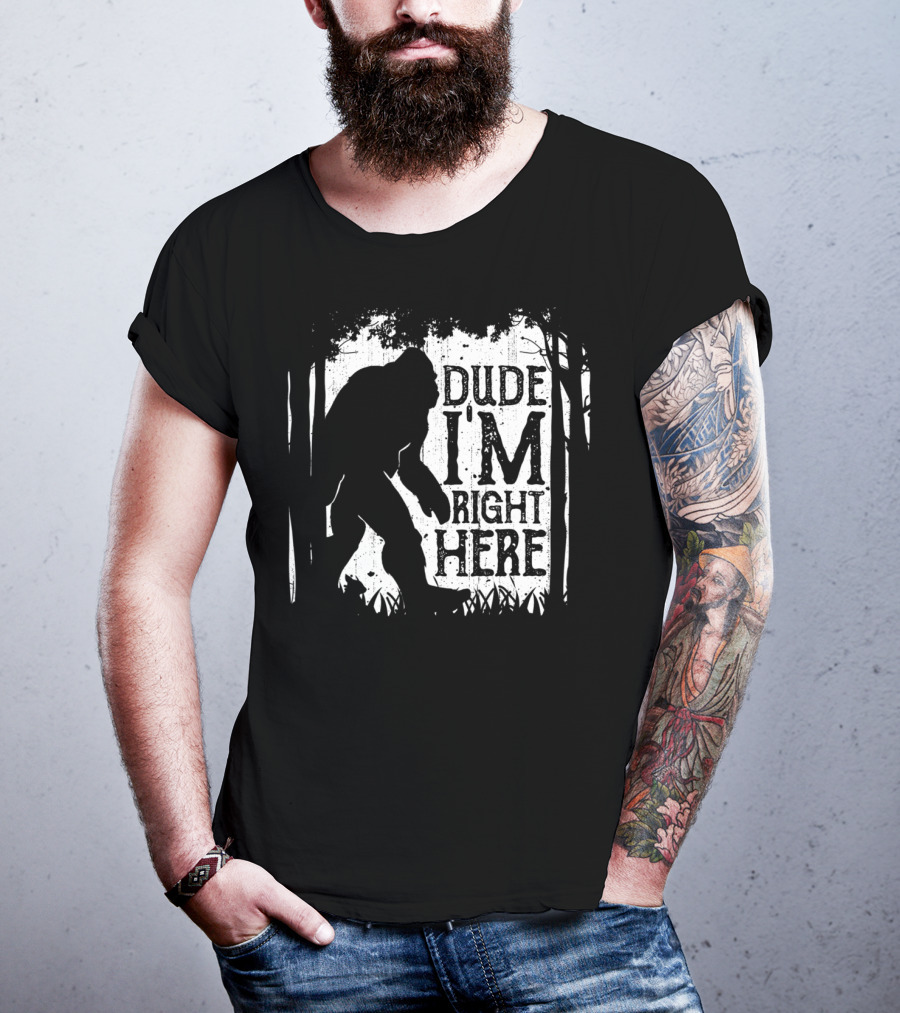 Bigfoot Sasquatch Dude I'm Right Here Forest T-Shirt