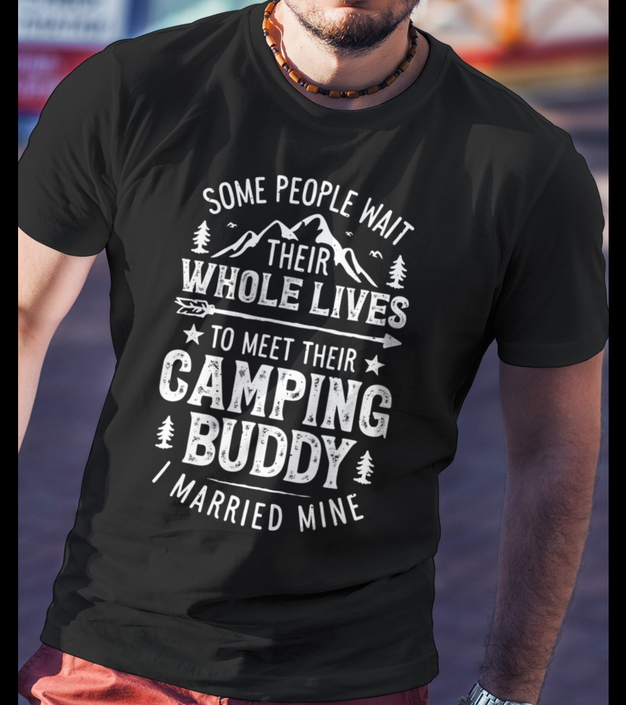 Some People Wait Their Whole Lives To Meet Their Camping Buddy I Married Mine T-Shirt