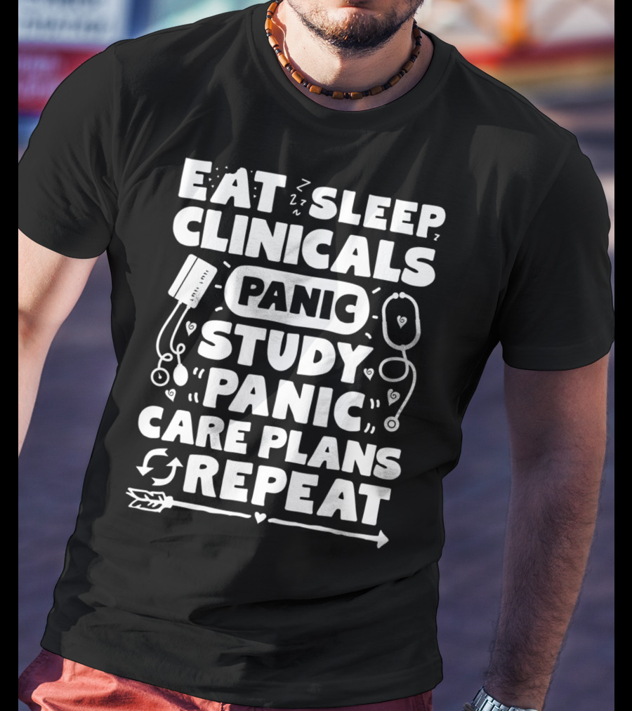 Eat Sleep Clinicals Panic Study Panic Care Plans Repeat T-Shirt