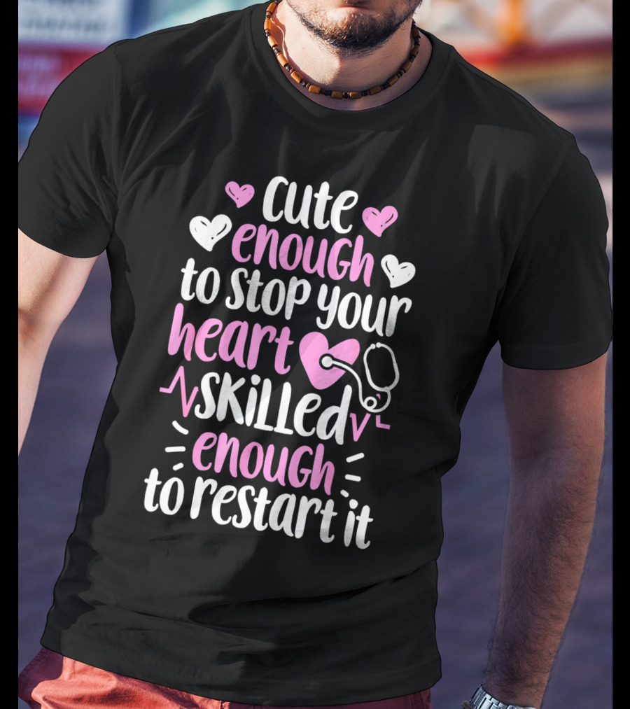 Cute Enough To Stop Your Heart Skilled Enough To Restart It Nurse Women Nursing T-Shirt