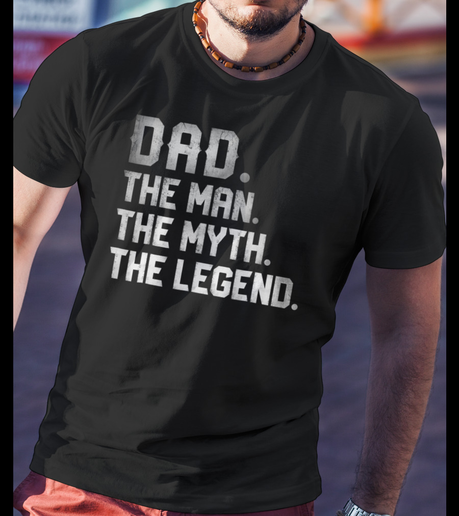 Dad The Man The Myth The Legend T-Shirt