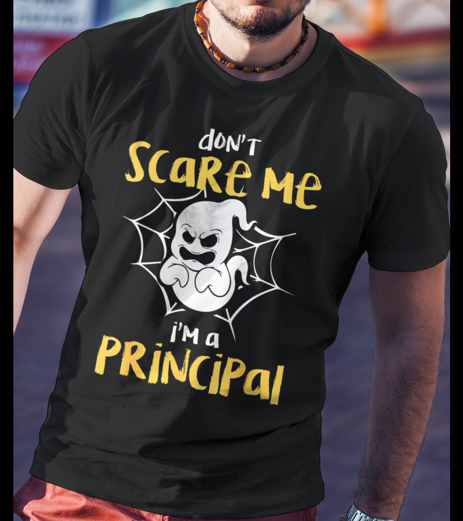 Don't Scare Me I'm A Principal Teacher Halloween Ghost Boo T-Shirt