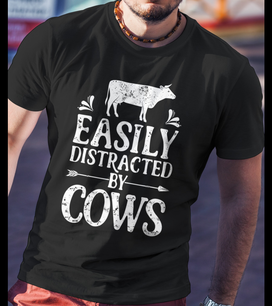 Easily Distracted By Cows Cow Farmer Rustic Animal Lover T-Shirt
