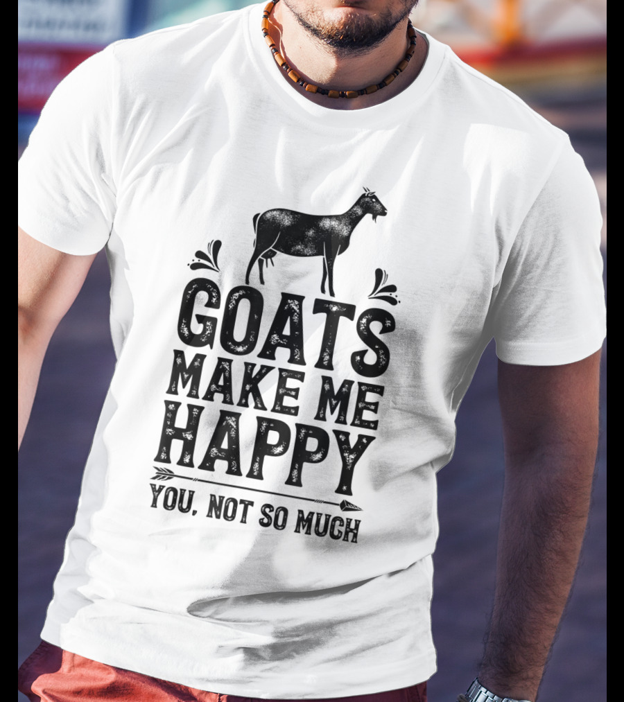 Goats Make Me Happy You Not So Much T-Shirt