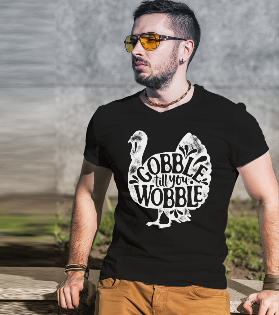 Gobble Till You Wobble Thanksgiving Turkey T-Shirt