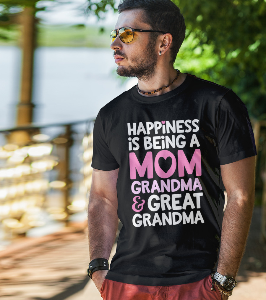 Happiness Is Being A Mom Grandma And Great Grandma T-Shirt