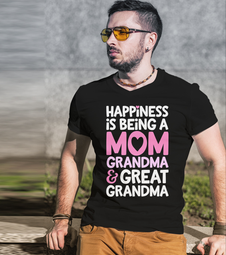 Happiness Is Being A Mom Grandma And Great Grandma T-Shirt