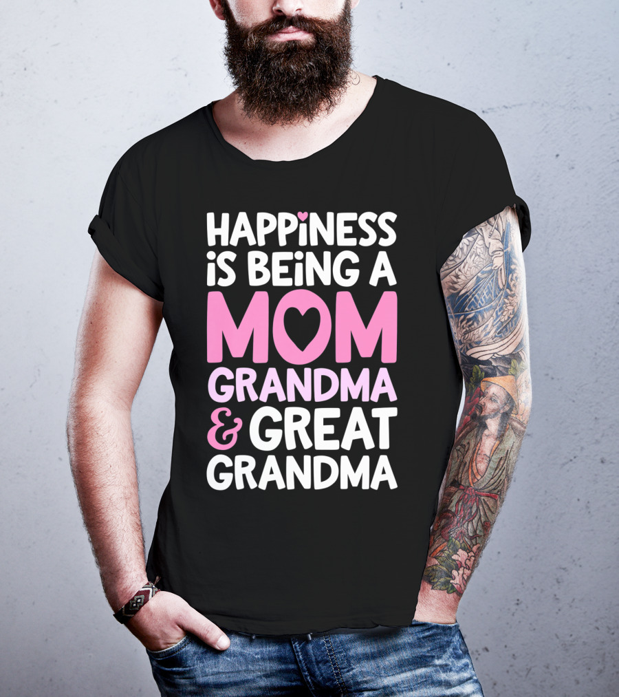 Happiness Is Being A Mom Grandma And Great Grandma T-Shirt