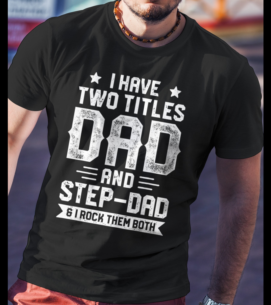 I Have Two Titles Dad And Step-Dad And I Rock Them Both T-Shirt