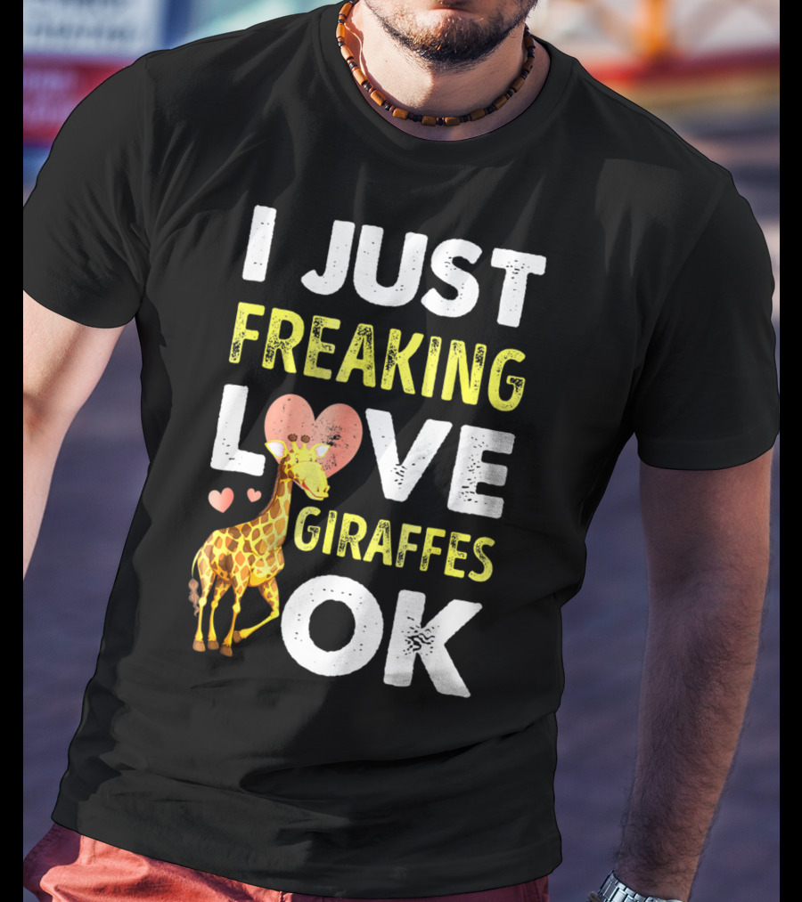 I Just Freaking Love Giraffes OK Hearts Giraffe T-Shirt