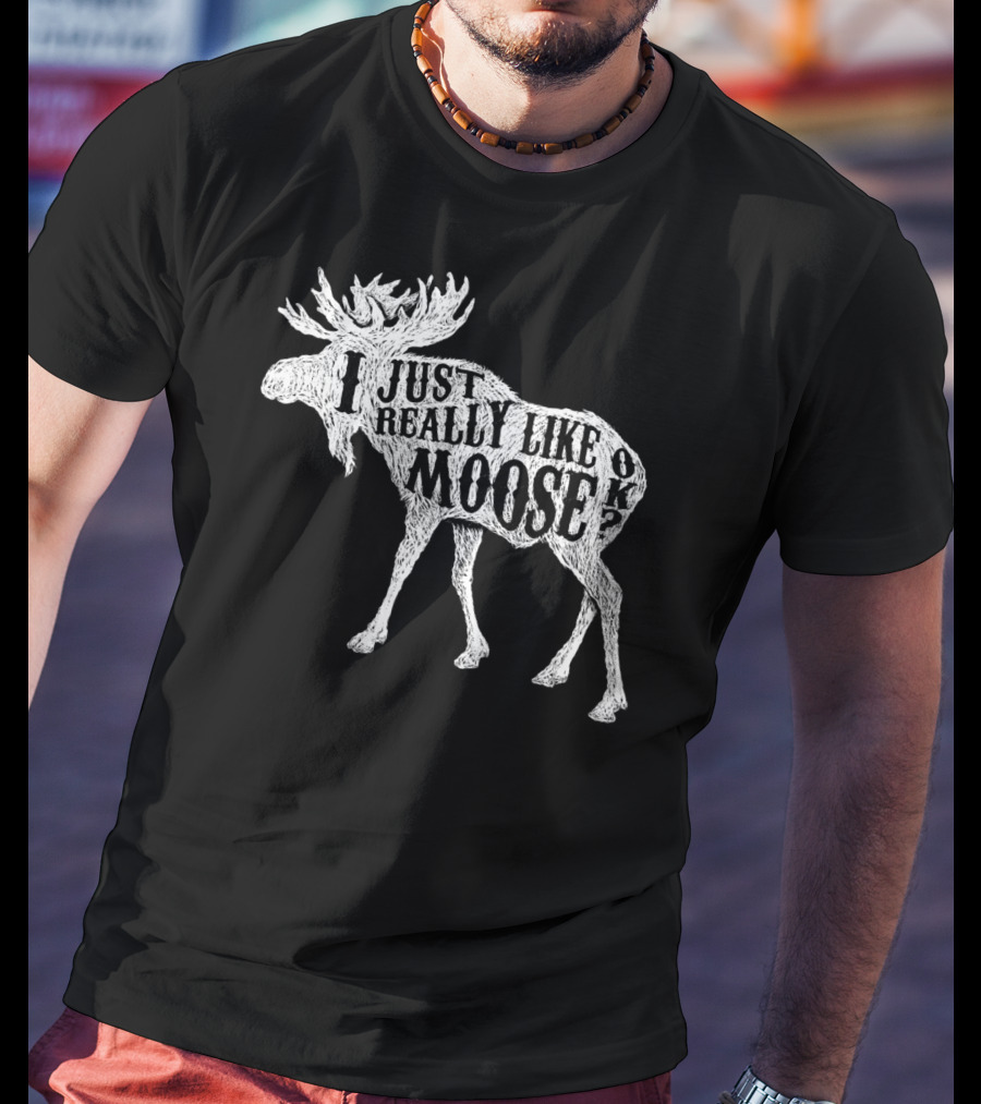 I Just Really Like Moose OK Outdoor Hunting Hunter Moose T-Shirt
