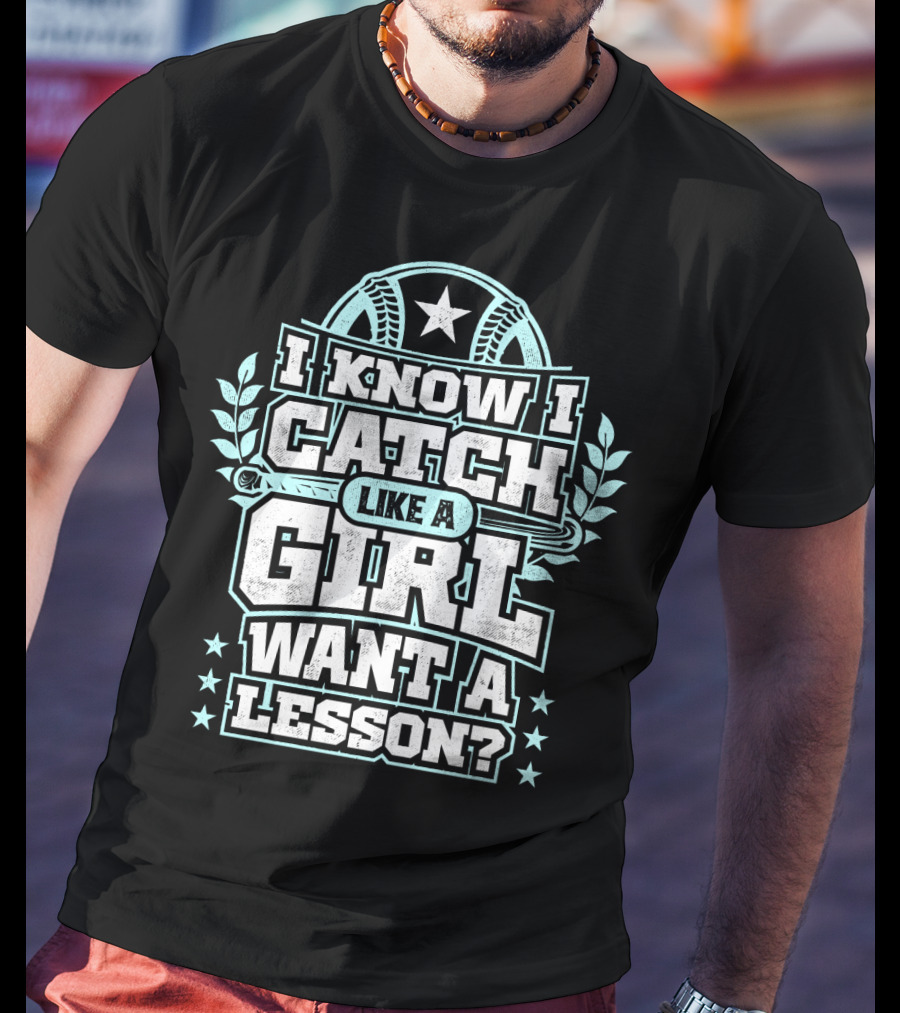I Know I Catch Like A Girl Want A Lesson? T-Shirt