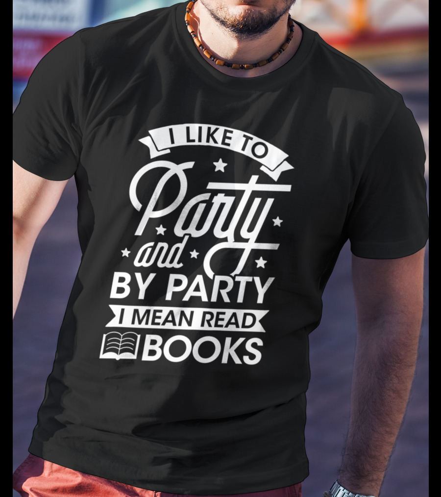 I Like To Party And By Party I Mean Read Books T-Shirt