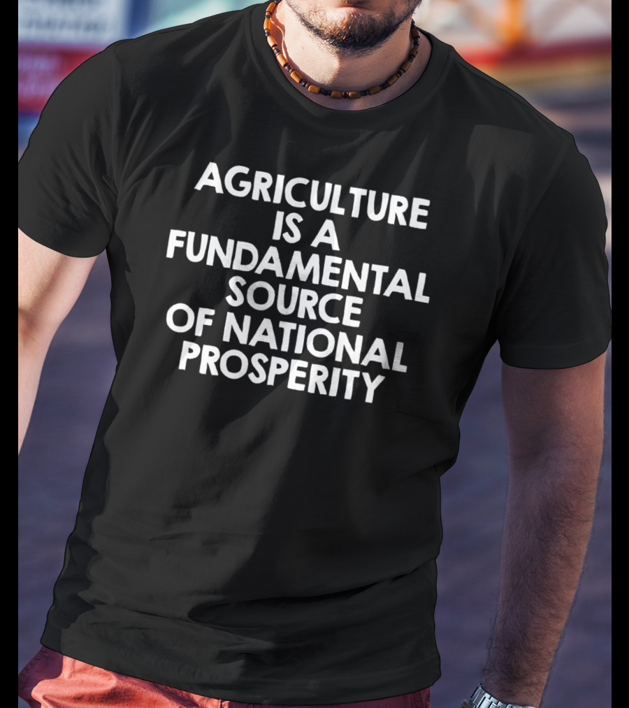 Agriculture Is A Fundamental Source Of National Prosperity T-Shirt