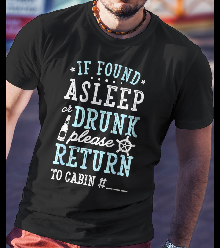 If Found Asleep Or Drunk Please Return To Cabin Cruise Nautical Humor Vacation Safety Reminder T-Shirt