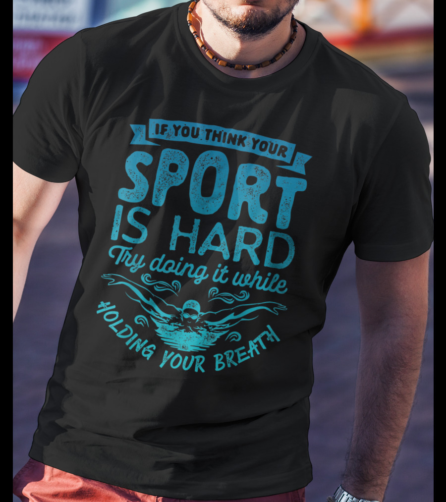 If You Think Your Sport Is Hard Try Doing It While Holding Your Breath T-Shirt
