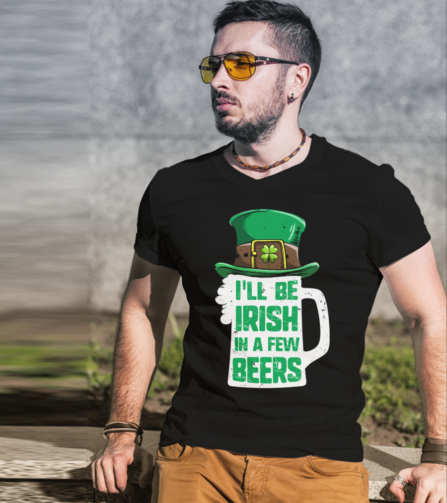 I'll Be Irish In A Few Beers St. Patrick's Day Mug With Leprechaun Hat T-Shirt