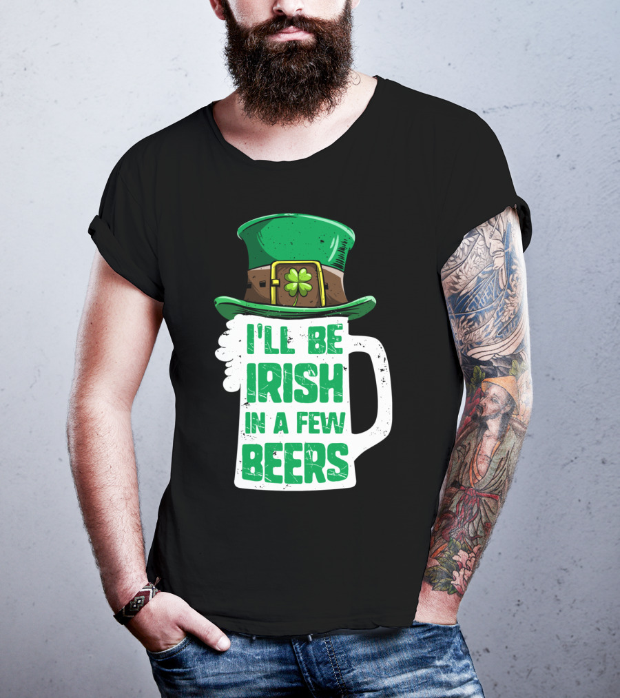 I'll Be Irish In A Few Beers St. Patrick's Day Mug With Leprechaun Hat T-Shirt