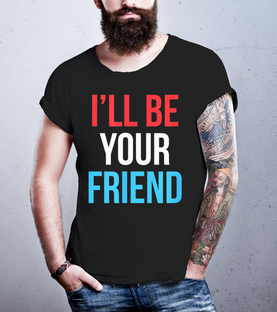 I'll Be Your Friend T-Shirt