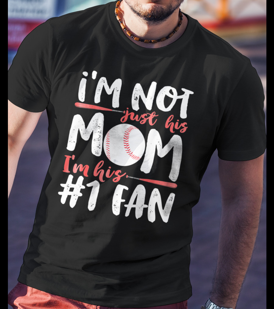 I'm Not Just His Mom I'm His #1 Fan Baseball T-Shirt
