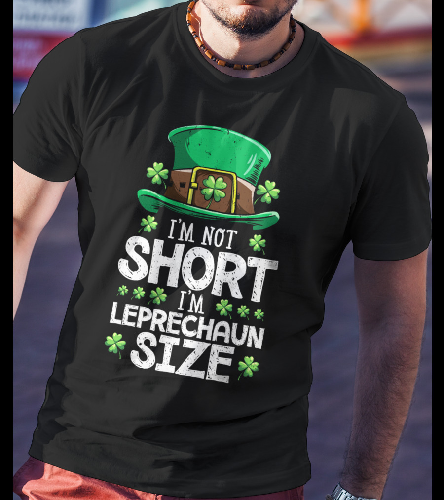I'm Not Short I'm Leprechaun Size Green Hat Clover T-Shirt