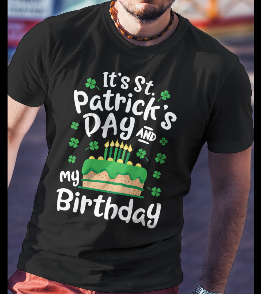 It's St Patrick's Day And My Birthday With Shamrocks And Cake T-Shirt