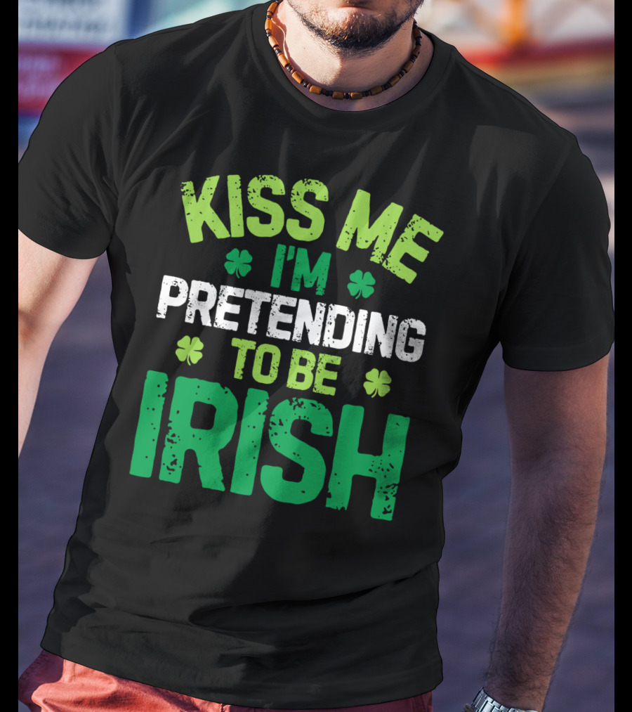 Kiss Me I'm Pretending To Be Irish St Patricks Shamrocks T-Shirt
