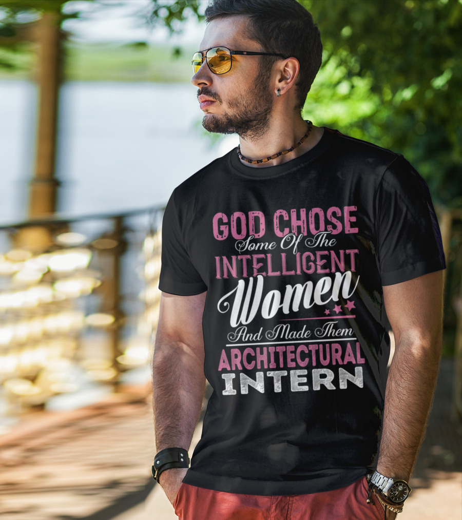 God Chose Intelligent Women And Made Them Architectural Interns T-Shirt