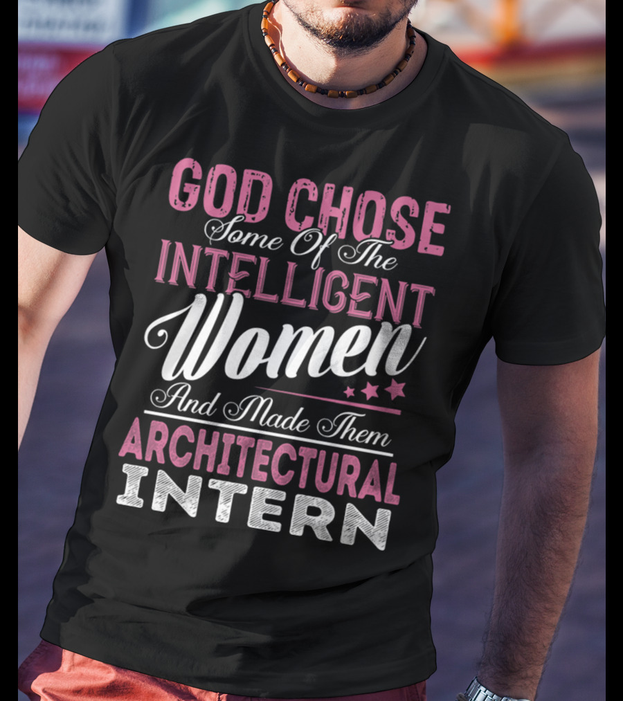 God Chose Intelligent Women And Made Them Architectural Interns T-Shirt