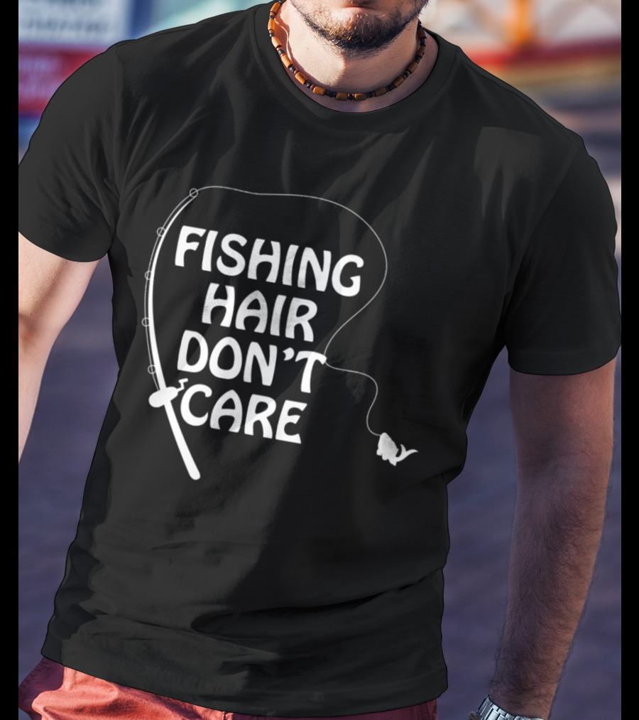 Fishing Hair Don't Care Fishing Rod And Fish T-Shirt
